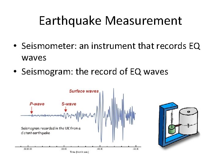 Earthquake Measurement • Seismometer: an instrument that records EQ waves • Seismogram: the record
