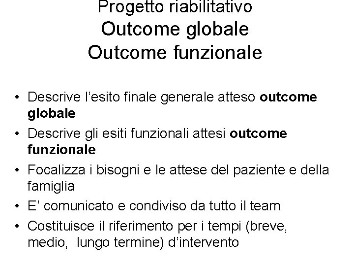 Progetto riabilitativo Outcome globale Outcome funzionale • Descrive l’esito finale generale atteso outcome globale