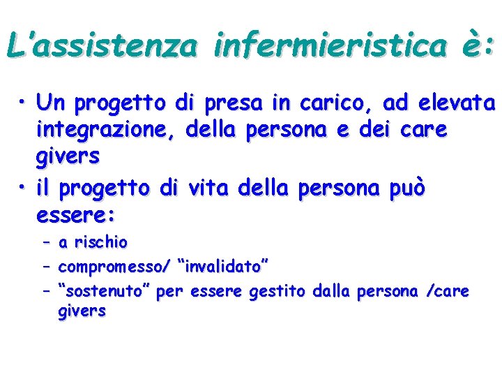 L’assistenza infermieristica è: • Un progetto di presa in carico, ad elevata integrazione, della