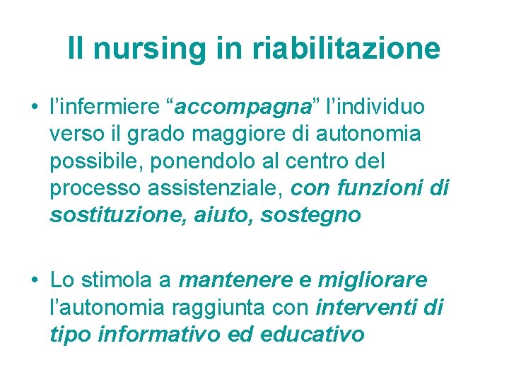 Il nursing in riabilitazione • l’infermiere “accompagna” l’individuo verso il grado maggiore di autonomia