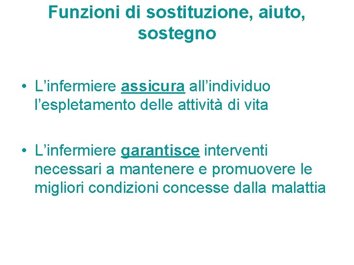 Funzioni di sostituzione, aiuto, sostegno • L’infermiere assicura all’individuo l’espletamento delle attività di vita