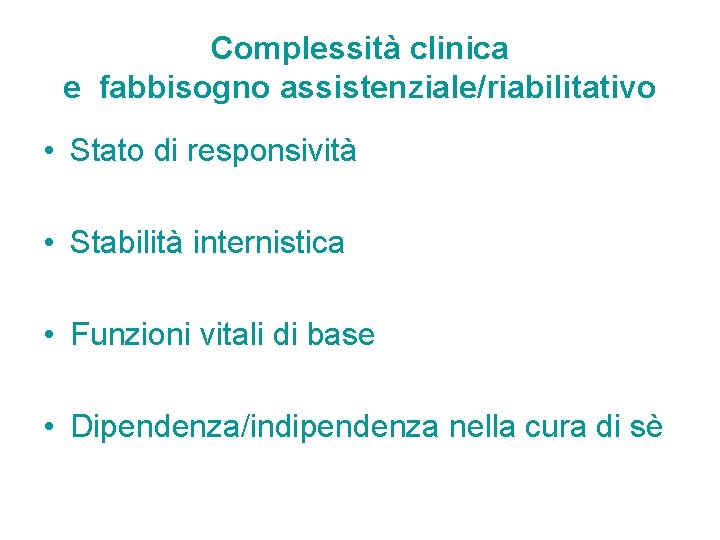 Complessità clinica e fabbisogno assistenziale/riabilitativo • Stato di responsività • Stabilità internistica • Funzioni