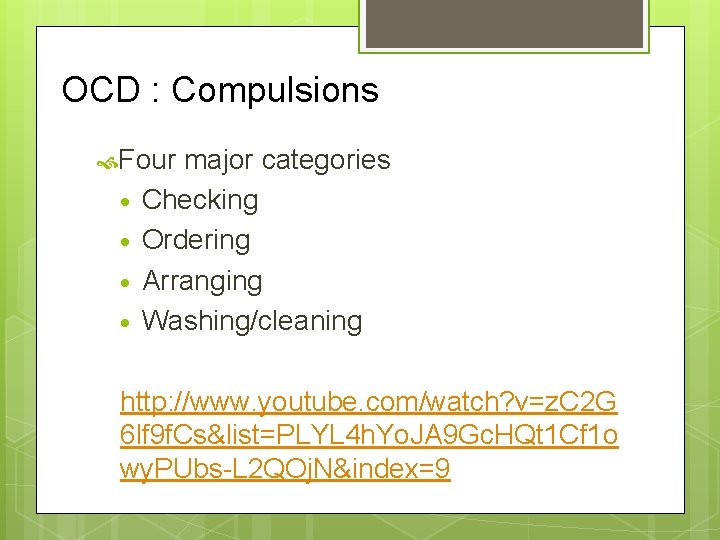 OCD : Compulsions Four • • major categories Checking Ordering Arranging Washing/cleaning http: //www.