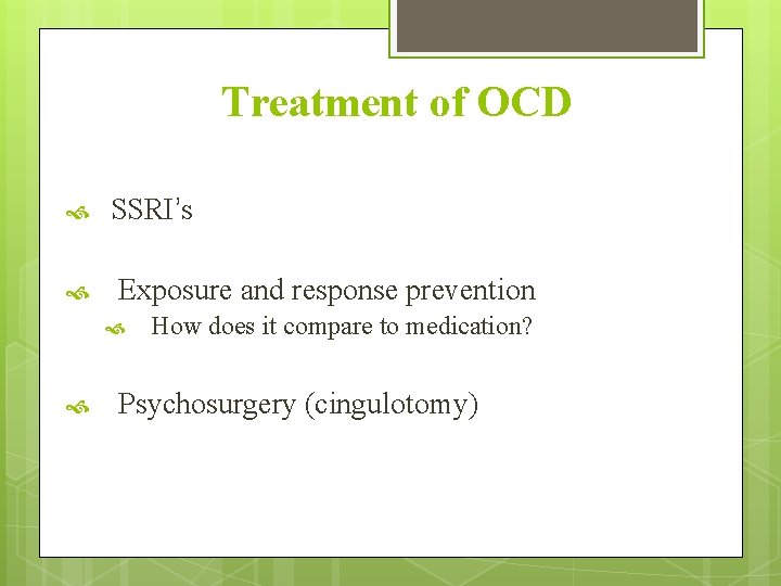 Treatment of OCD SSRI’s Exposure and response prevention How does it compare to medication?