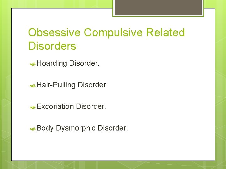 Obsessive Compulsive Related Disorders Hoarding Disorder. Hair-Pulling Disorder. Excoriation Disorder. Body Dysmorphic Disorder. 