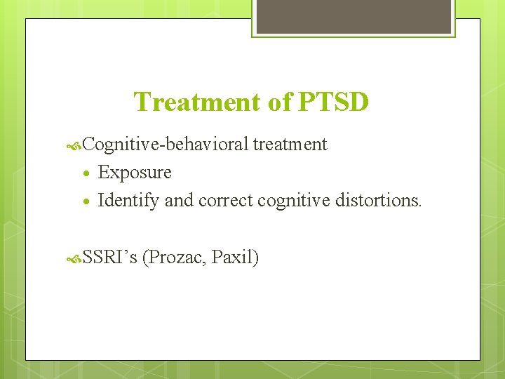 Treatment of PTSD Cognitive-behavioral • • treatment Exposure Identify and correct cognitive distortions. SSRI’s