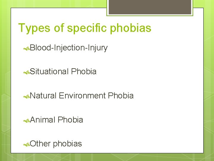 Types of specific phobias Blood-Injection-Injury Situational Phobia Natural Environment Phobia Animal Phobia Other phobias