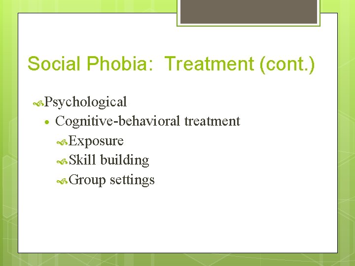 Social Phobia: Treatment (cont. ) Psychological • Cognitive-behavioral treatment Exposure Skill building Group settings