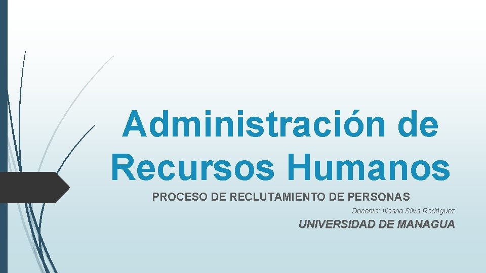 Administración de Recursos Humanos PROCESO DE RECLUTAMIENTO DE PERSONAS Docente: Illeana Silva Rodríguez UNIVERSIDAD