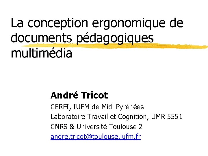 La conception ergonomique de documents pédagogiques multimédia André Tricot CERFI, IUFM de Midi Pyrénées