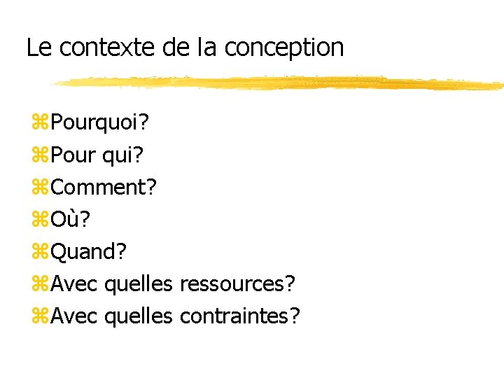 Le contexte de la conception z. Pourquoi? z. Pour qui? z. Comment? z. Où?