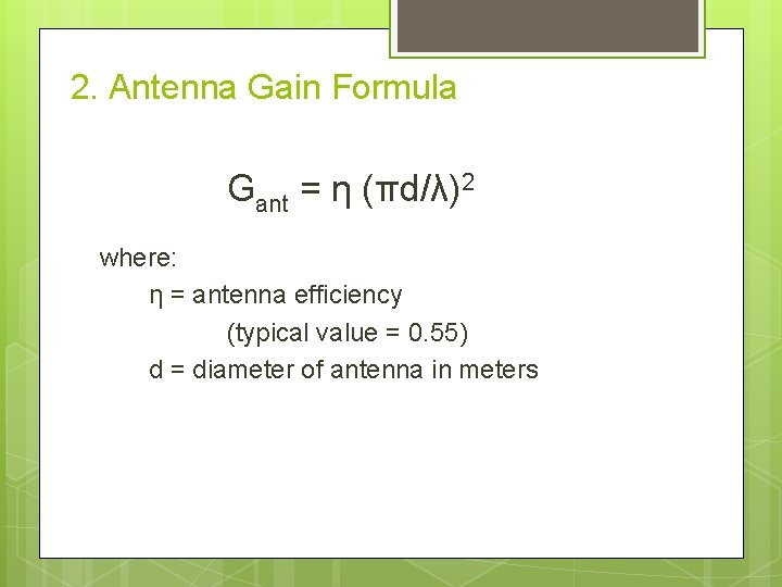 2. Antenna Gain Formula Gant = η (πd/λ)2 where: η = antenna efficiency (typical