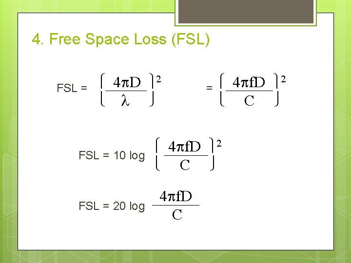 4. Free Space Loss (FSL) FSL = 4 D 2 FSL = 10 log