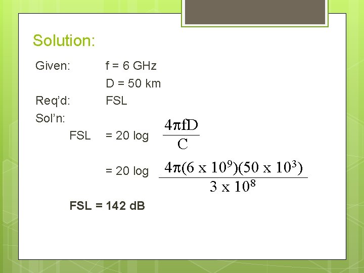 Solution: Given: Req’d: Sol’n: FSL f = 6 GHz D = 50 km FSL