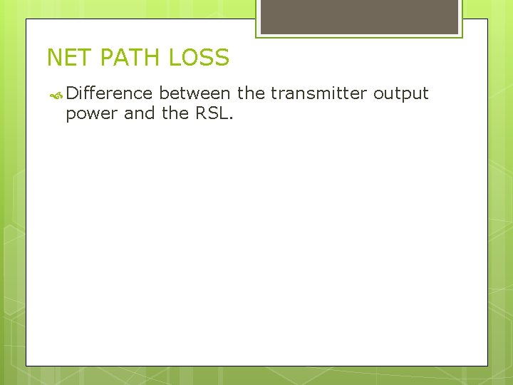 NET PATH LOSS Difference between the transmitter output power and the RSL. 