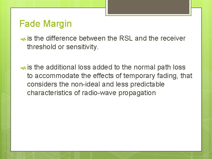 Fade Margin is the difference between the RSL and the receiver threshold or sensitivity.