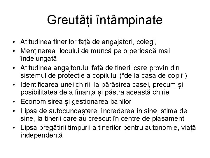 Greutăți întâmpinate • Atitudinea tinerilor față de angajatori, colegi, • Menținerea locului de muncă