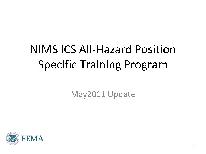 NIMS ICS All-Hazard Position Specific Training Program May 2011 Update 1 NIMS ICS All-Hazard Position Specific Training Program May 2011 Update 1