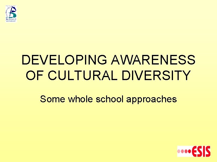 DEVELOPING AWARENESS OF CULTURAL DIVERSITY Some whole school approaches 