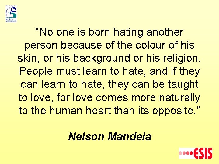 “No one is born hating another person because of the colour of his skin,