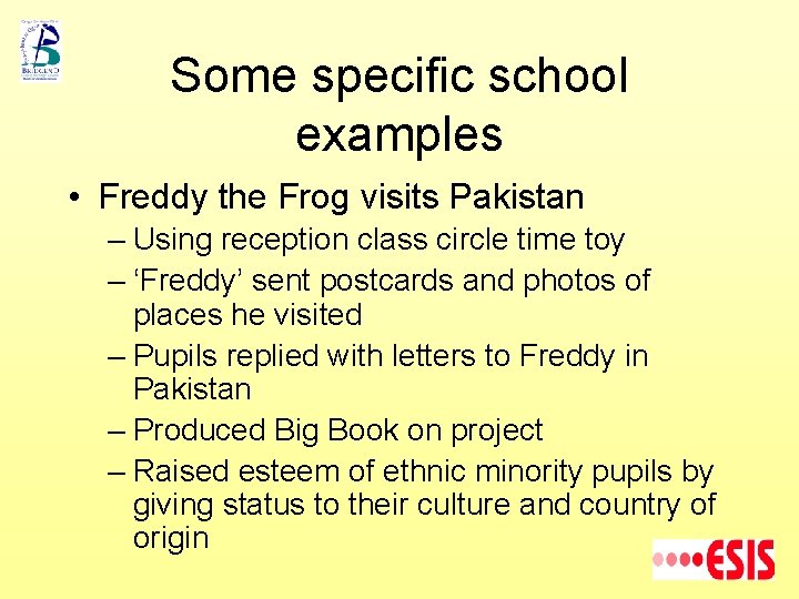 Some specific school examples • Freddy the Frog visits Pakistan – Using reception class