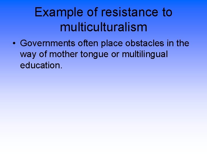 Example of resistance to multiculturalism • Governments often place obstacles in the way of