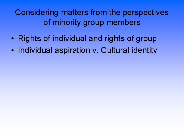 Considering matters from the perspectives of minority group members • Rights of individual and