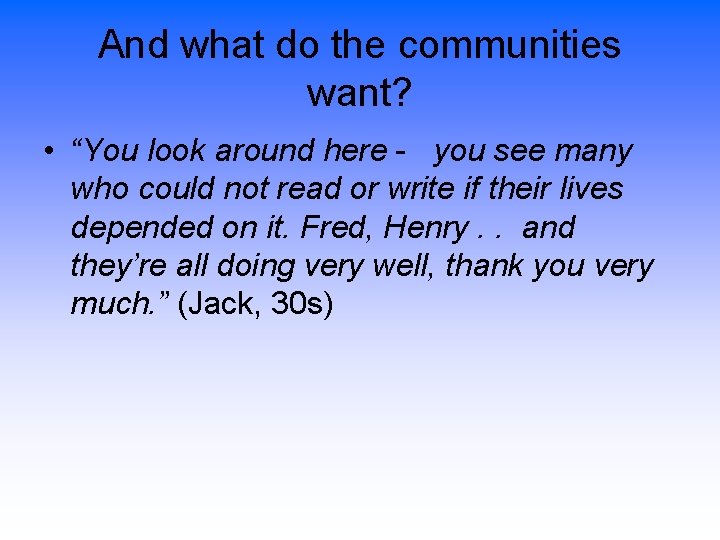 And what do the communities want? • “You look around here - you see