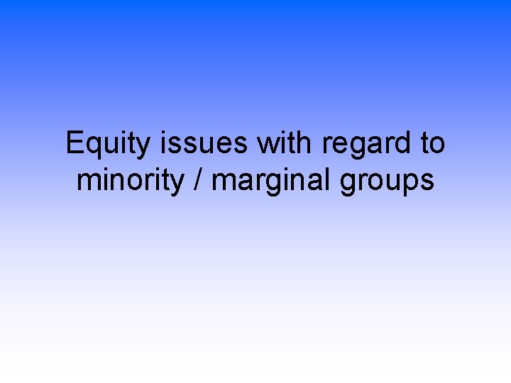 Equity issues with regard to minority / marginal groups 