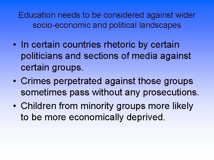 Education needs to be considered against wider socio-economic and political landscapes • In certain