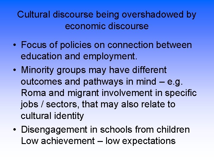 Cultural discourse being overshadowed by economic discourse • Focus of policies on connection between