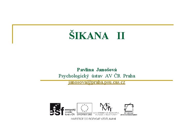 ŠIKANA II Pavlína Janošová Psychologický ústav AV ČR Praha janosova@praha. psu. cas. cz 