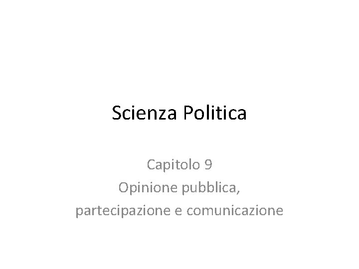Scienza Politica Capitolo 9 Opinione pubblica, partecipazione e comunicazione 