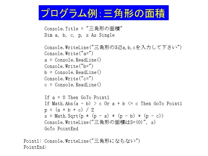 プログラム例:三角形の面積 Console. Title = "三角形の面積" Dim a, b, c, p, s As Single Console. プログラム例:三角形の面積 Console. Title = "三角形の面積" Dim a, b, c, p, s As Single Console.