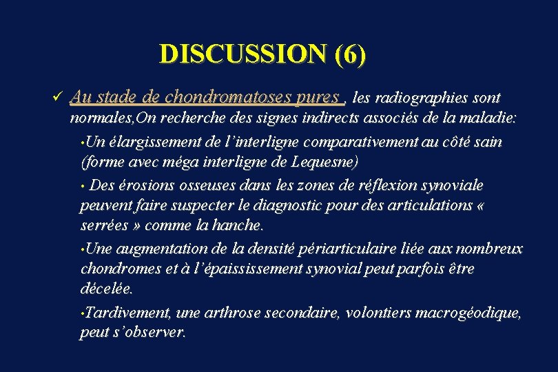 DISCUSSION (6) ü Au stade de chondromatoses pures , les radiographies sont normales, On