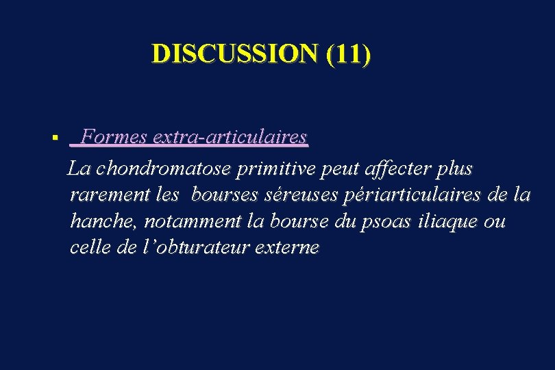 DISCUSSION (11) § Formes extra-articulaires La chondromatose primitive peut affecter plus rarement les bourses