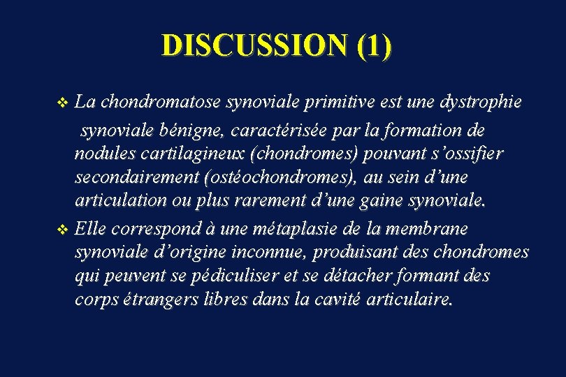 DISCUSSION (1) La chondromatose synoviale primitive est une dystrophie synoviale bénigne, caractérisée par la