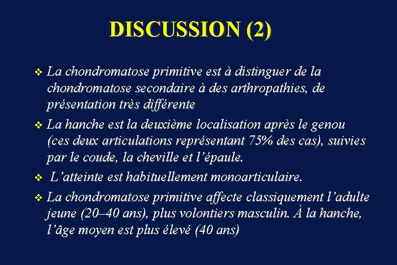 DISCUSSION (2) La chondromatose primitive est à distinguer de la chondromatose secondaire à des