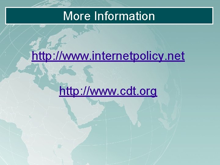 More Information http: //www. internetpolicy. net http: //www. cdt. org More Information http: //www. internetpolicy. net http: //www. cdt. org