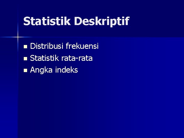 Statistik Deskriptif Distribusi frekuensi n Statistik rata-rata n Angka indeks n 