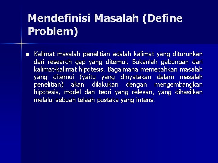 Mendefinisi Masalah (Define Problem) n Kalimat masalah penelitian adalah kalimat yang diturunkan dari research