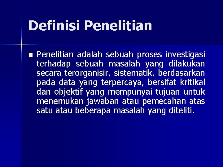 Definisi Penelitian n Penelitian adalah sebuah proses investigasi terhadap sebuah masalah yang dilakukan secara