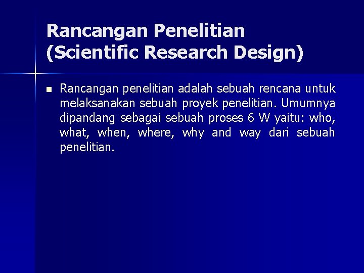 Rancangan Penelitian (Scientific Research Design) n Rancangan penelitian adalah sebuah rencana untuk melaksanakan sebuah
