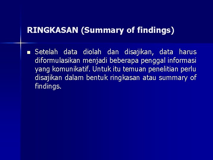 RINGKASAN (Summary of findings) n Setelah data diolah dan disajikan, data harus diformulasikan menjadi