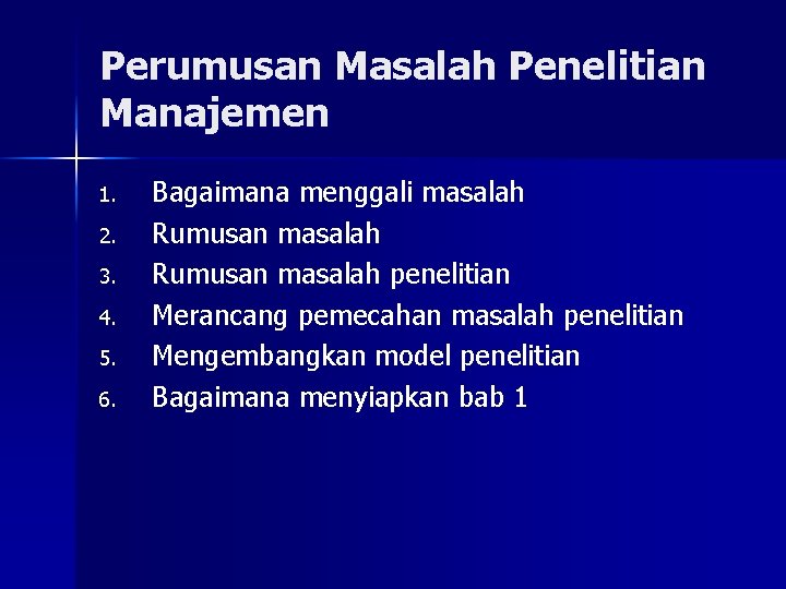 Perumusan Masalah Penelitian Manajemen 1. 2. 3. 4. 5. 6. Bagaimana menggali masalah Rumusan