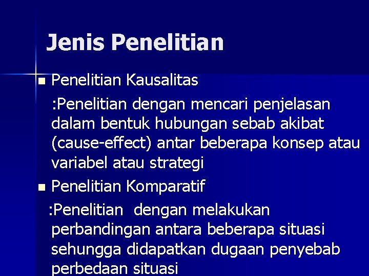 Jenis Penelitian Kausalitas : Penelitian dengan mencari penjelasan dalam bentuk hubungan sebab akibat (cause-effect)