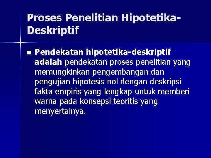 Proses Penelitian Hipotetika. Deskriptif n Pendekatan hipotetika-deskriptif adalah pendekatan proses penelitian yang memungkinkan pengembangan