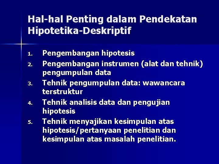 Hal-hal Penting dalam Pendekatan Hipotetika-Deskriptif 1. 2. 3. 4. 5. Pengembangan hipotesis Pengembangan instrumen