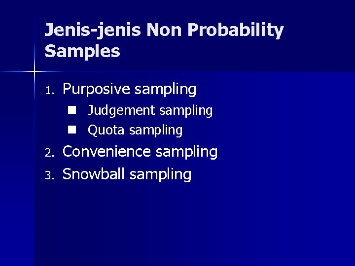 Jenis-jenis Non Probability Samples 1. Purposive sampling n Judgement sampling n Quota sampling 2.