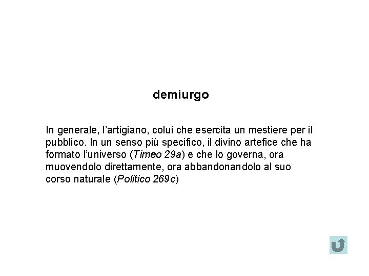 demiurgo In generale, l’artigiano, colui che esercita un mestiere per il pubblico. In un